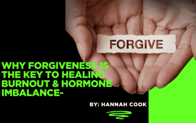 Why Forgiveness Is the Key to Healing Burnout & Hormone Imbalance